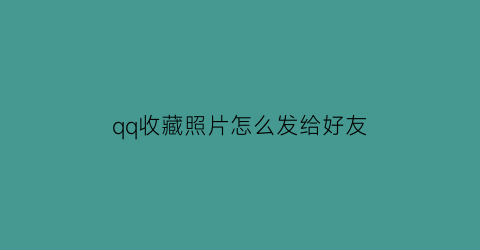 qq收藏照片怎么发给好友