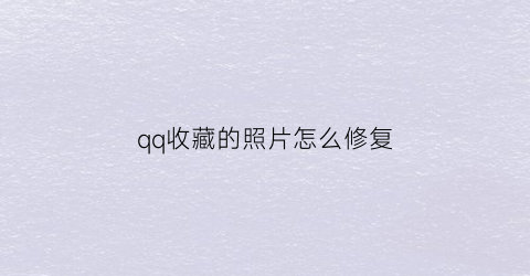 qq收藏的照片怎么修复