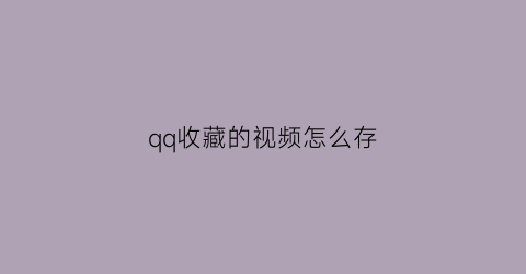 qq收藏的视频怎么存