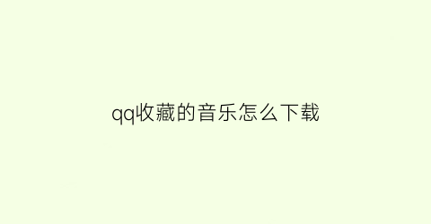 qq收藏的音乐怎么下载