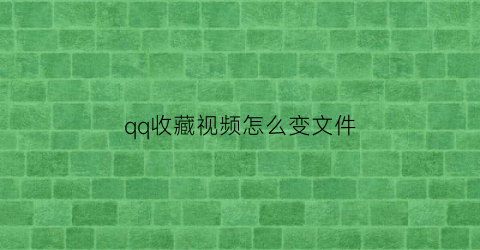 qq收藏视频怎么变文件