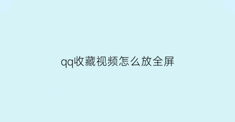 qq收藏视频怎么放全屏