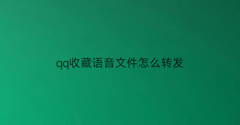 qq收藏语音文件怎么转发