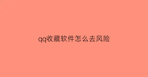 qq收藏软件怎么去风险