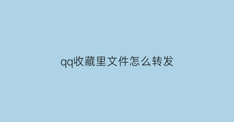 qq收藏里文件怎么转发