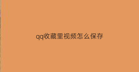 qq收藏里视频怎么保存