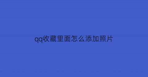 qq收藏里面怎么添加照片