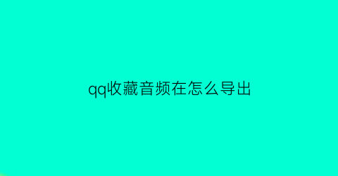 qq收藏音频在怎么导出