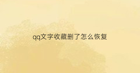 qq文字收藏删了怎么恢复