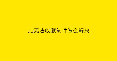 qq无法收藏软件怎么解决