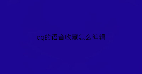 qq的语音收藏怎么编辑