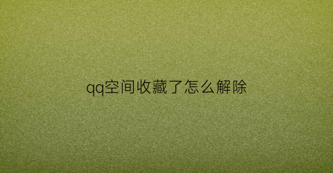 qq空间收藏了怎么解除