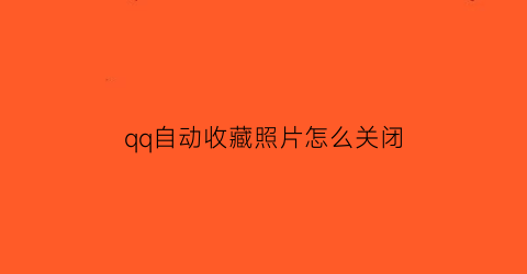 qq自动收藏照片怎么关闭