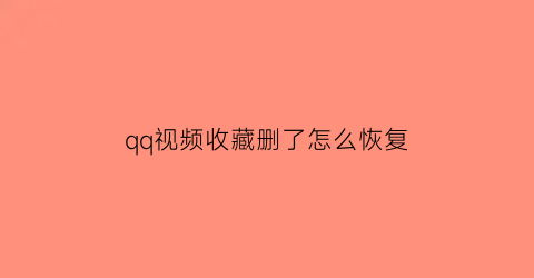 qq视频收藏删了怎么恢复