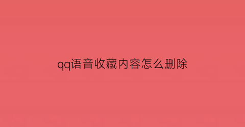 qq语音收藏内容怎么删除