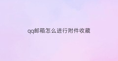 qq邮箱怎么进行附件收藏