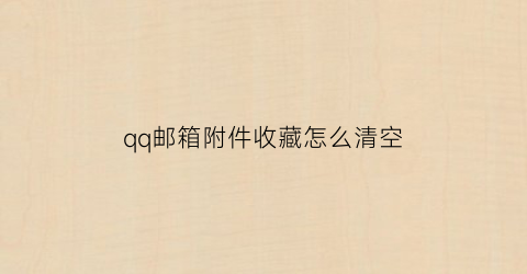 qq邮箱附件收藏怎么清空