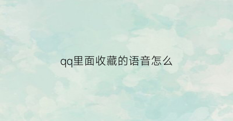 qq里面收藏的语音怎么