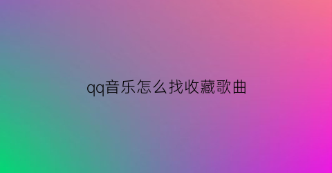 qq音乐怎么找收藏歌曲