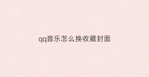 qq音乐怎么换收藏封面