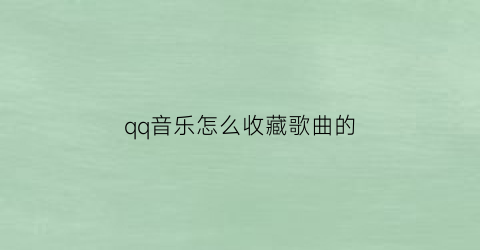 qq音乐怎么收藏歌曲的