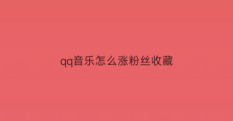 qq音乐怎么涨粉丝收藏