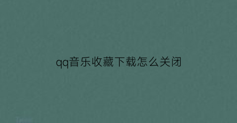 qq音乐收藏下载怎么关闭