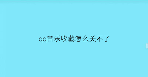 qq音乐收藏怎么关不了