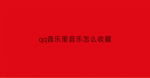 qq音乐里音乐怎么收藏