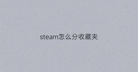 steam怎么分收藏夹