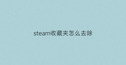 steam收藏夹怎么去除