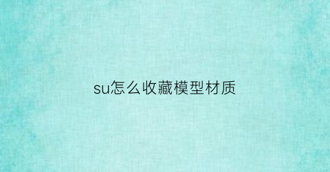 su怎么收藏模型材质