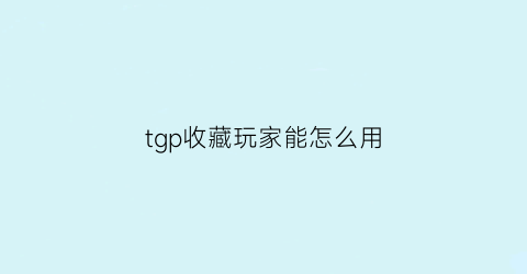 tgp收藏玩家能怎么用