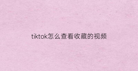 tiktok怎么查看收藏的视频