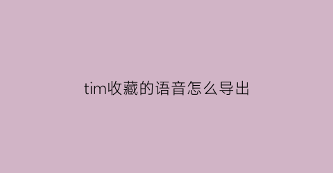 tim收藏的语音怎么导出