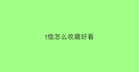 t恤怎么收藏好看