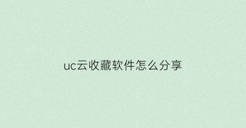 uc云收藏软件怎么分享