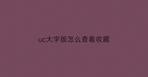 uc大字版怎么查看收藏