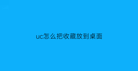 uc怎么把收藏放到桌面