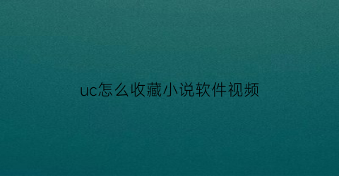 uc怎么收藏小说软件视频