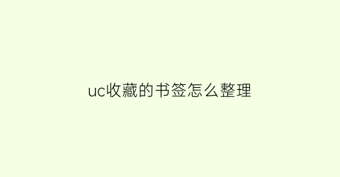 uc收藏的书签怎么整理