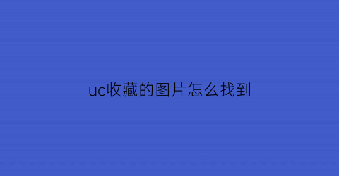 uc收藏的图片怎么找到