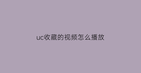 uc收藏的视频怎么播放