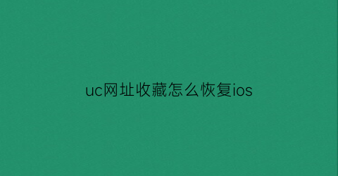 uc网址收藏怎么恢复ios