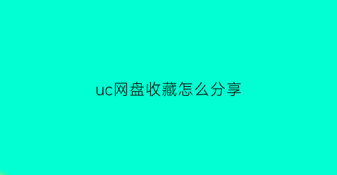 uc网盘收藏怎么分享