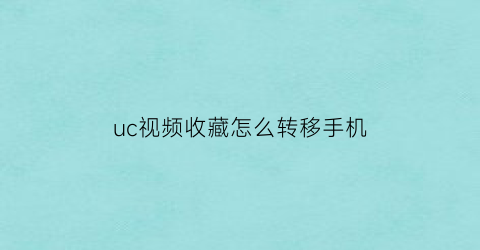 uc视频收藏怎么转移手机