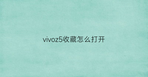 vivoz5收藏怎么打开