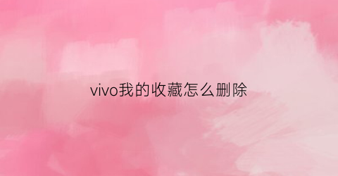 vivo我的收藏怎么删除