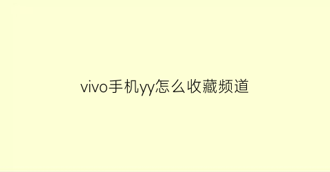 vivo手机yy怎么收藏频道