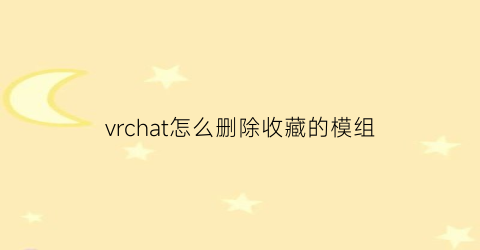 vrchat怎么删除收藏的模组